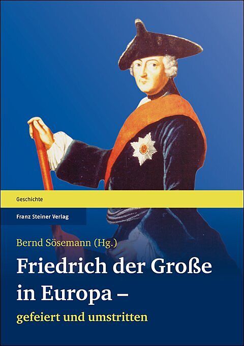 Friedrich der Große in Europa  gefeiert und umstritten