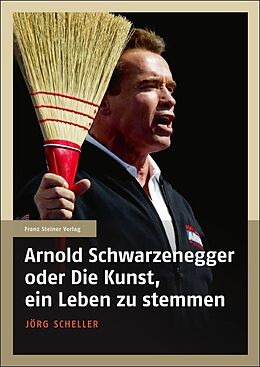 Kartonierter Einband Arnold Schwarzenegger oder Die Kunst, ein Leben zu stemmen von Jörg Scheller