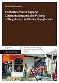 E-Book (pdf) Contested Water Supply: Claim Making and the Politics of Regulation in Dhaka, Bangladesh von Shahadat Hossain