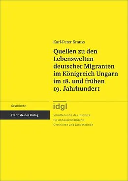 E-Book (pdf) Quellen zu den Lebenswelten deutscher Migranten im Königreich Ungarn im 18. und frühen 19. Jahrhundert von Karl-Peter Krauss