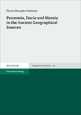 E-Book (pdf) Pannonia, Dacia and Moesia in the Ancient Geographical Sources von Florin-Gheorghe Fodorean
