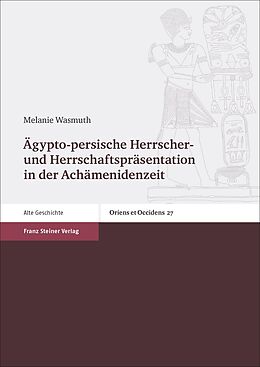 Fester Einband Ägypto-persische Herrscher- und Herrschaftspräsentation in der Achämenidenzeit von Melanie Wasmuth
