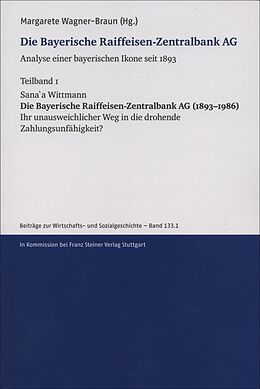Kartonierter Einband Die Bayerische Raiffeisen-Zentralbank AG. Analyse einer bayerischen Ikone seit 1893. Teilband 1 von Sana&apos;a Wittmann
