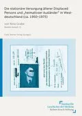 E-Book (pdf) Die stationäre Versorgung älterer Displaced Persons und "heimatloser Ausländer" in Westdeutschland (ca. 19501975) von Nina Grabe