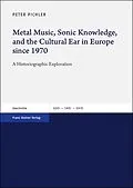 E-Book (pdf) Metal Music, Sonic Knowledge, and the Cultural Ear in Europe since 1970 von Peter Pichler