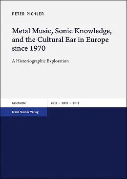 E-Book (pdf) Metal Music, Sonic Knowledge, and the Cultural Ear in Europe since 1970 von Peter Pichler