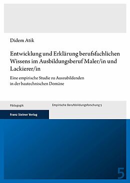 E-Book (pdf) Entwicklung und Erklärung berufsfachlichen Wissens im Ausbildungsberuf Maler/in und Lackierer/in von Didem Atik