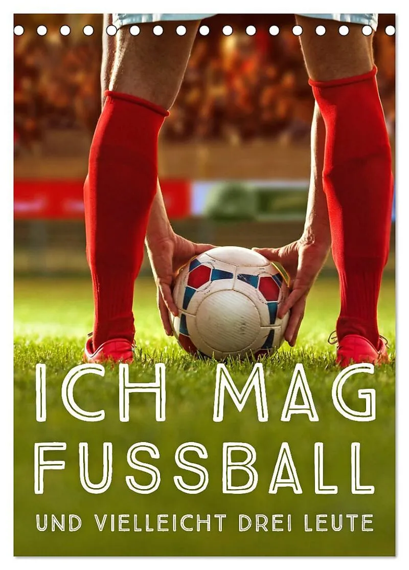 Ich mag Fußball und vielleicht drei Leute. Sprüche und Weisheiten vom Spielfeldrand (Tischkalender 2026 DIN A5 hoch), CALVENDO Monatskalender