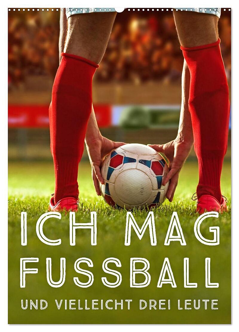 Ich mag Fußball und vielleicht drei Leute. Sprüche und Weisheiten vom Spielfeldrand (Wandkalender 2026 DIN A2 hoch), CALVENDO Monatskalender