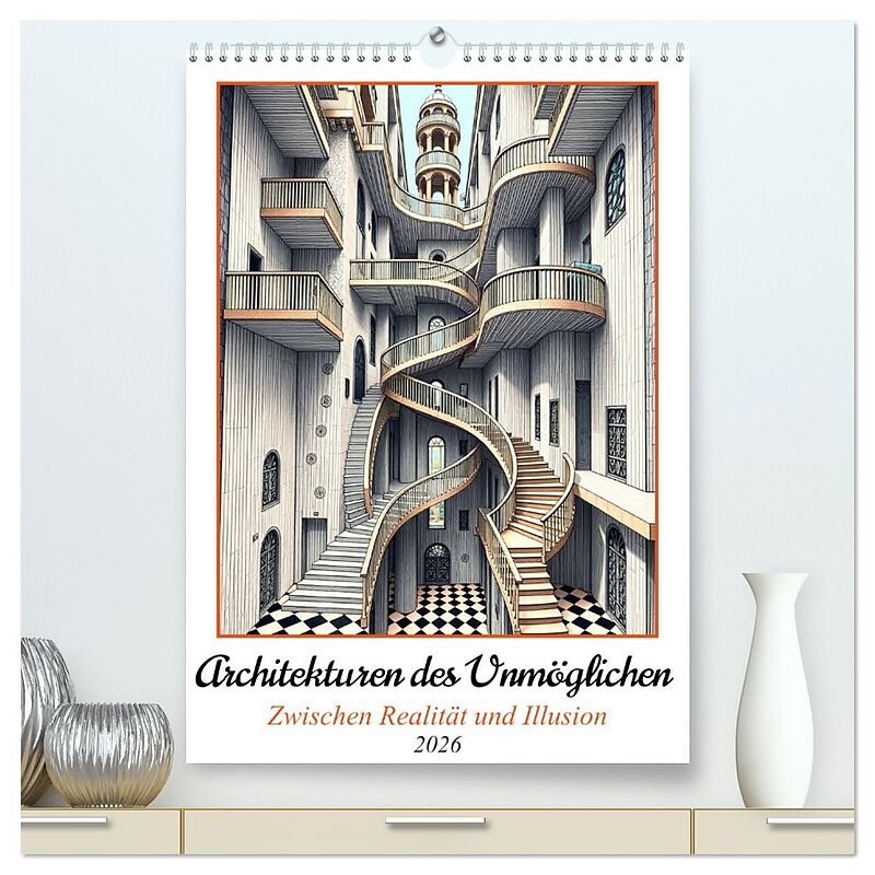 Architekturen des Unmöglichen - Zwischen Realität und Illusion (hochwertiger Premium Wandkalender 2026 DIN A2 hoch), Kunstdruck in Hochglanz