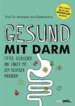 Kartonierter Einband Gesund mit Darm. Fitter, gelassener und jünger mit dem richtigen Mikrobiom von Michaela Axt-Gadermann