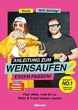 Fester Einband Anleitung zum Weinsaufen II - Essen fassen! von Willi Schlögl, Sebastian "Curly" Moser