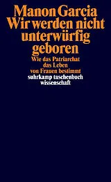 Kartonierter Einband Wir werden nicht unterwürfig geboren von Manon Garcia