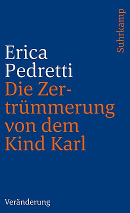 Kartonierter Einband Die Zertrümmerung von dem Kind Karl und anderen Personen von Erica Pedretti