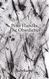 Kartonierter Einband Die Obstdiebin oder Einfache Fahrt ins Landesinnere von Peter Handke