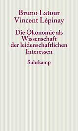 Kartonierter Einband Die Ökonomie als Wissenschaft der leidenschaftlichen Interessen von Bruno Latour, Vincent Lépinay
