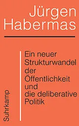 Kartonierter Einband Ein neuer Strukturwandel der Öffentlichkeit und die deliberative Politik von Jürgen Habermas