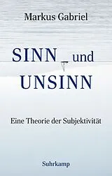 Fester Einband Sinn und Unsinn  Eine Theorie der Subjektivität (Sinnfeldtheorie 3) von Markus Gabriel