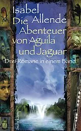 E-Book (epub) Die Abenteuer von Aguila und Jaguar - Drei Romane in einem Band: Die Stadt der wilden Götter, Im Reich des Goldenen Drachen, Im Bann der Masken von Isabel Allende