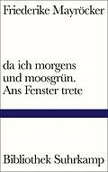 E-Book (epub) da ich morgens und moosgrün. Ans Fenster trete von Friederike Mayröcker