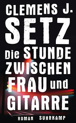 E-Book (epub) Die Stunde zwischen Frau und Gitarre von Clemens J. Setz