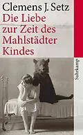 E-Book (epub) Die Liebe zur Zeit des Mahlstädter Kindes von Clemens J. Setz