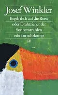 E-Book (epub) Begib dich auf die Reise oder Drahtzieher der Sonnenstrahlen von Josef Winkler