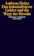 E-Book (epub) Das kolonialisierte Gehirn und die Wege der Revolte von Andreas Heinz
