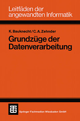 Kartonierter Einband Grundzüge der Datenverarbeitung von Kurt Bauknecht, Carl August Zehnder