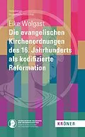 E-Book (pdf) Die evangelischen Kirchenordnungen des 16. Jahrhunderts als kodifizierte Reformation von Eike Wolgast