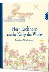 Fester Einband Herr Eichhorn: Herr Eichhorn und der König des Waldes von Sebastian Meschenmoser