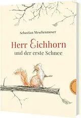 Fester Einband Herr Eichhorn: Herr Eichhorn und der erste Schnee von Sebastian Meschenmoser
