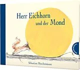 Fester Einband Herr Eichhorn: Herr Eichhorn und der Mond von Sebastian Meschenmoser