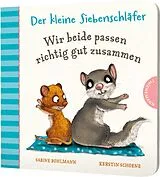 Pappband, unzerreissbar Der kleine Siebenschläfer: Wir beide passen richtig gut zusammen von Sabine Bohlmann