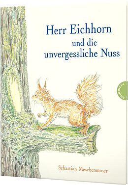 Fester Einband Herr Eichhorn: Herr Eichhorn und die unvergessliche Nuss von Sebastian Meschenmoser