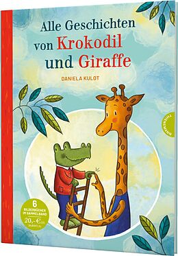 Fester Einband Krokodil und Giraffe: Alle Geschichten von Krokodil und Giraffe von Daniela Kulot