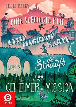 E-Book (epub) Eine verliebte Kuh, eine magische Karte und ein Strauß in geheimer Mission von Julie Berry