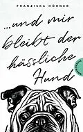 E-Book (epub) Und mir bleibt der hässliche Hund von Franziska Hörner