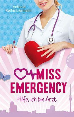 E-Book (epub) Miss Emergency 1: Hilfe, ich bin Arzt von Antonia Rothe-Liermann