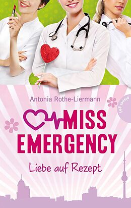 E-Book (epub) Miss Emergency 3: Liebe auf Rezept von Antonia Rothe-Liermann