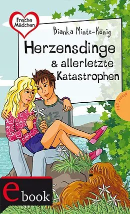 E-Book (epub) Freche Mädchen  freche Bücher!: Herzensdinge & allerletzte Katastrophen von Bianka Minte-König