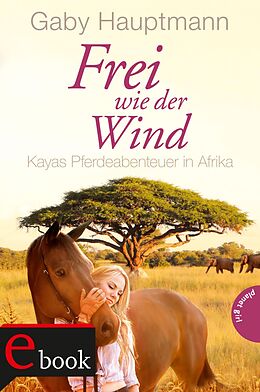 E-Book (epub) Frei wie der Wind 2: Kayas Pferdeabenteuer in Afrika von Gaby Hauptmann