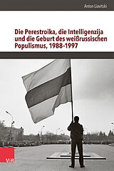 Fester Einband Die Perestroika, die Intelligenzija und die Geburt des weißrussischen Populismus, 19881997 von Anton Liavitski