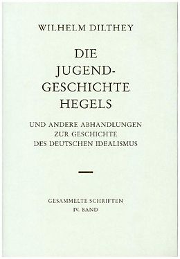 Fester Einband Die Jugendgeschichte Hegels und andere Abhandlungen zur Geschichte des Deutschen Idealismus von Wilhelm Dilthey