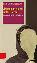 Kartonierter Einband Ängstliche Kinder unterstützen von Haim Omer, Eli Lebowitz