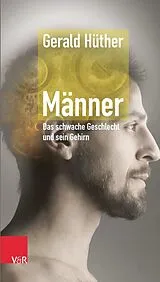 Kartonierter Einband Männer Das schwache Geschlecht und sein Gehirn von Gerald Hüther
