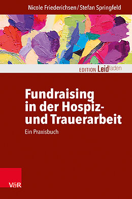 Kartonierter Einband Fundraising in der Hospiz- und Trauerarbeit  ein Praxisbuch von Nicole Friederichsen, Stefan Springfeld