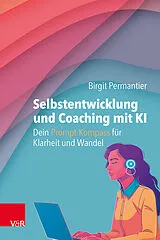 Kartonierter Einband Selbstentwicklung und Coaching mit KI: Dein Prompt-Kompass für Klarheit und Wandel von Birgit Permantier