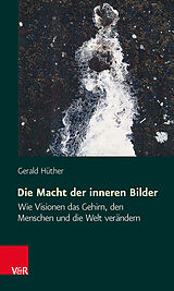 Kartonierter Einband Die Macht der inneren Bilder von Gerald Hüther