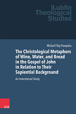 Livre Relié The Christological Metaphors of Wine, Water, and Bread in the Gospel of John in Relation to Their Sapiential Background de Michal Filip Poweska